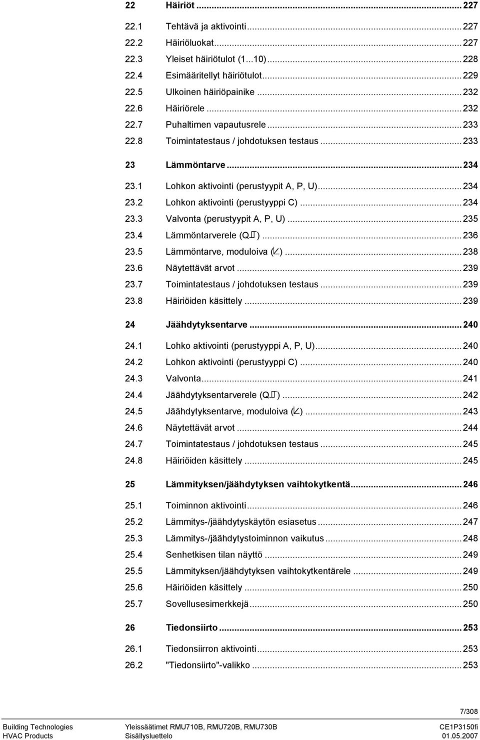 ..234 23.3 Valvonta (perustyypit A, P, U)...235 23.4 Lämmöntarverele ( )...236 23.5 Lämmöntarve, moduloiva ( )...238 23.6 Näytettävät arvot...239 23.7 Toimintatestaus / johdotuksen testaus...239 23.8 Häiriöiden käsittely.