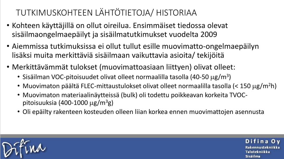 merkittäviä sisäilmaan vaikuttavia asioita/ tekijöitä Merkittävämmät tulokset (muovimattoasiaan liittyen) olivat olleet: Sisäilman VOC-pitoisuudet olivat olleet normaalilla tasolla