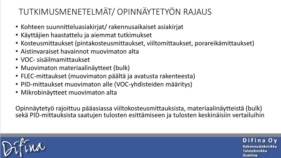 (bulk) FLEC-mittaukset (muovimaton päältä ja avatusta rakenteesta) PID-mittaukset muovimaton alle (VOC-yhdisteiden määritys) Mikrobinäytteet muovimaton alta