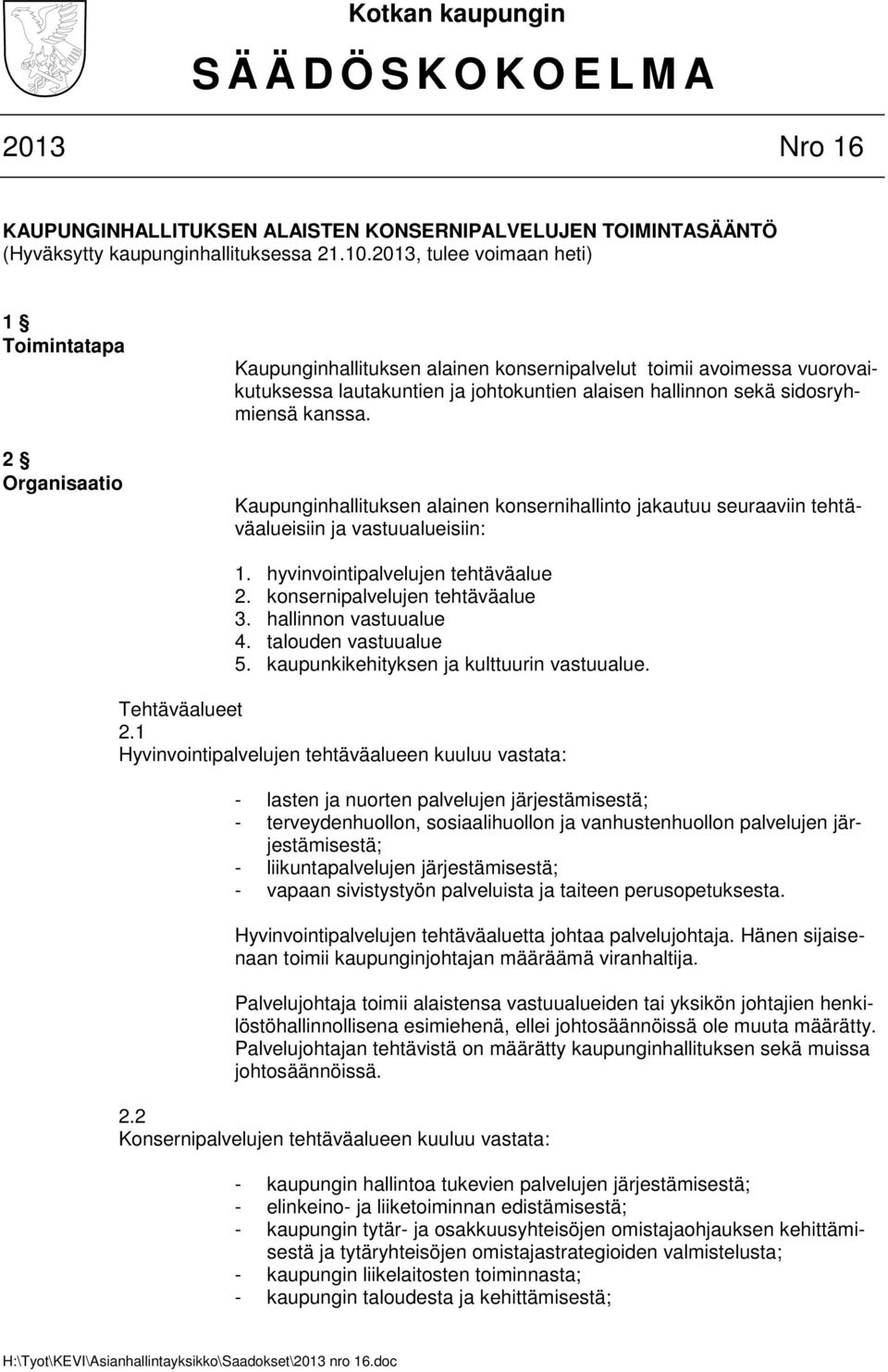 sidosryhmiensä kanssa. Kaupunginhallituksen alainen konsernihallinto jakautuu seuraaviin tehtäväalueisiin ja vastuualueisiin: 1. hyvinvointipalvelujen tehtäväalue 2. konsernipalvelujen tehtäväalue 3.