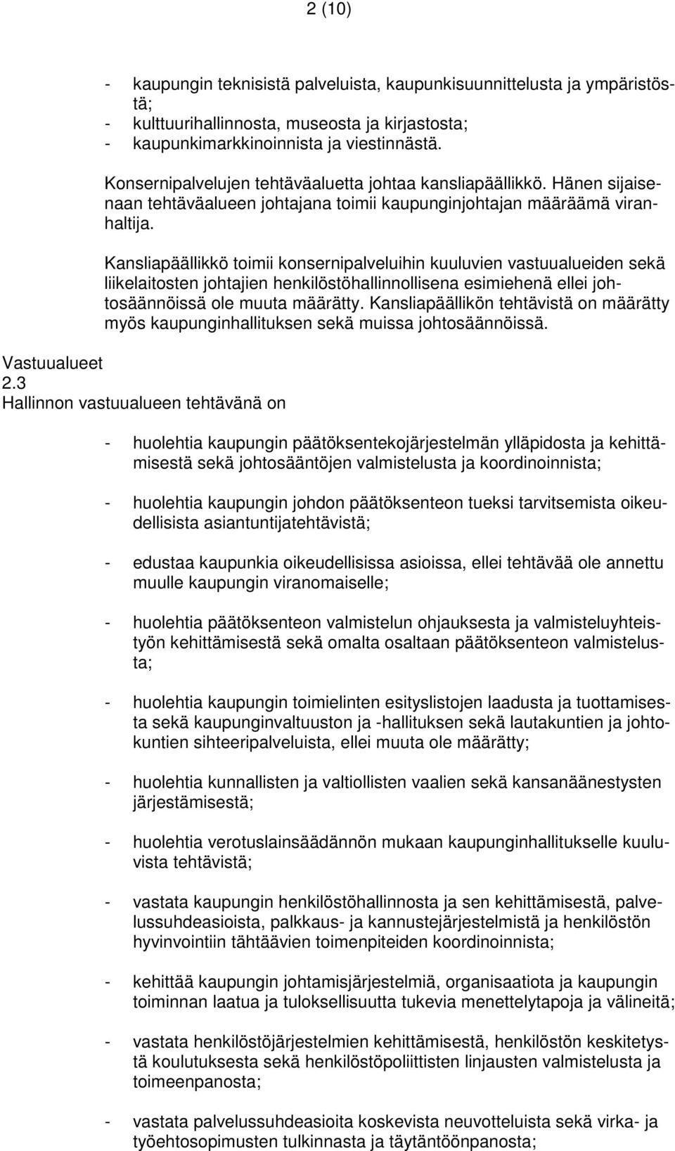 Kansliapäällikkö toimii konsernipalveluihin kuuluvien vastuualueiden sekä liikelaitosten johtajien henkilöstöhallinnollisena esimiehenä ellei johtosäännöissä ole muuta määrätty.