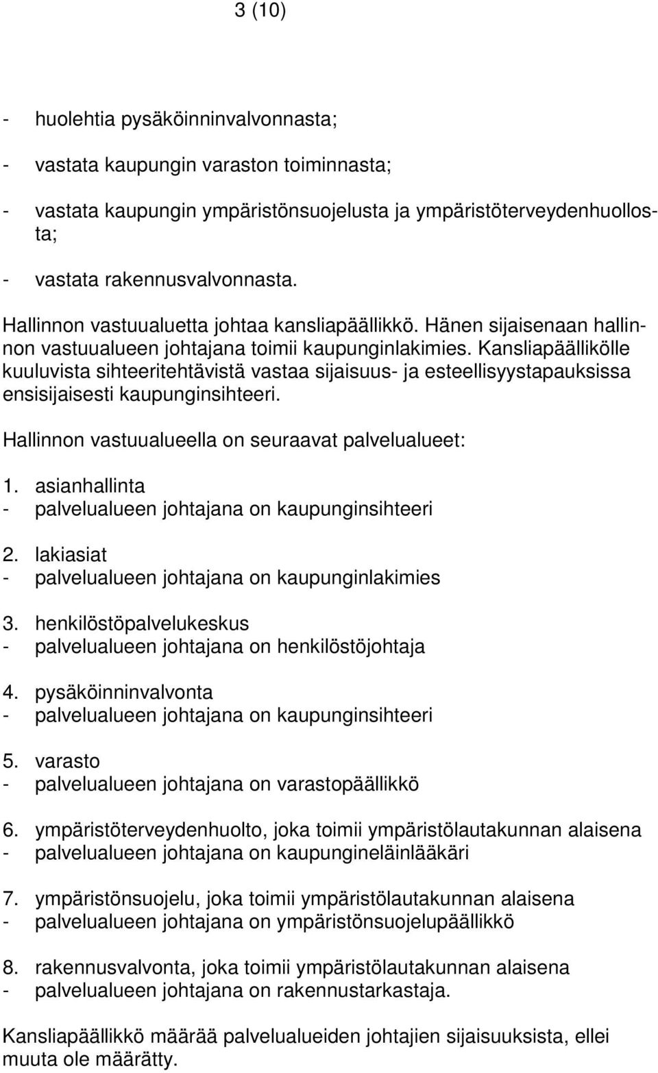 Kansliapäällikölle kuuluvista sihteeritehtävistä vastaa sijaisuus- ja esteellisyystapauksissa ensisijaisesti kaupunginsihteeri. Hallinnon vastuualueella on seuraavat palvelualueet: 1.