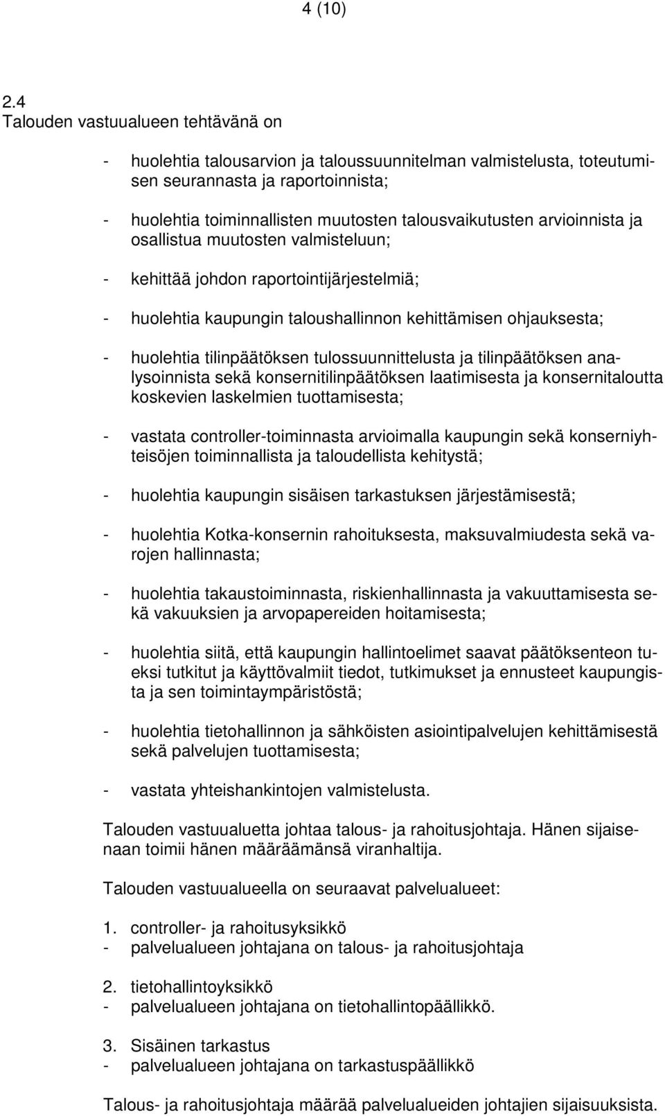 arvioinnista ja osallistua muutosten valmisteluun; - kehittää johdon raportointijärjestelmiä; - huolehtia kaupungin taloushallinnon kehittämisen ohjauksesta; - huolehtia tilinpäätöksen