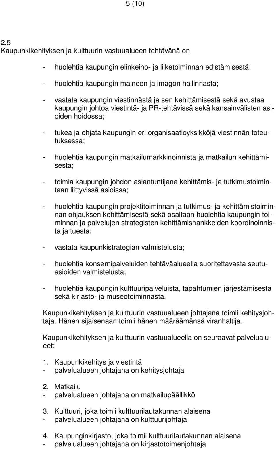 viestinnästä ja sen kehittämisestä sekä avustaa kaupungin johtoa viestintä- ja PR-tehtävissä sekä kansainvälisten asioiden hoidossa; - tukea ja ohjata kaupungin eri organisaatioyksikköjä viestinnän