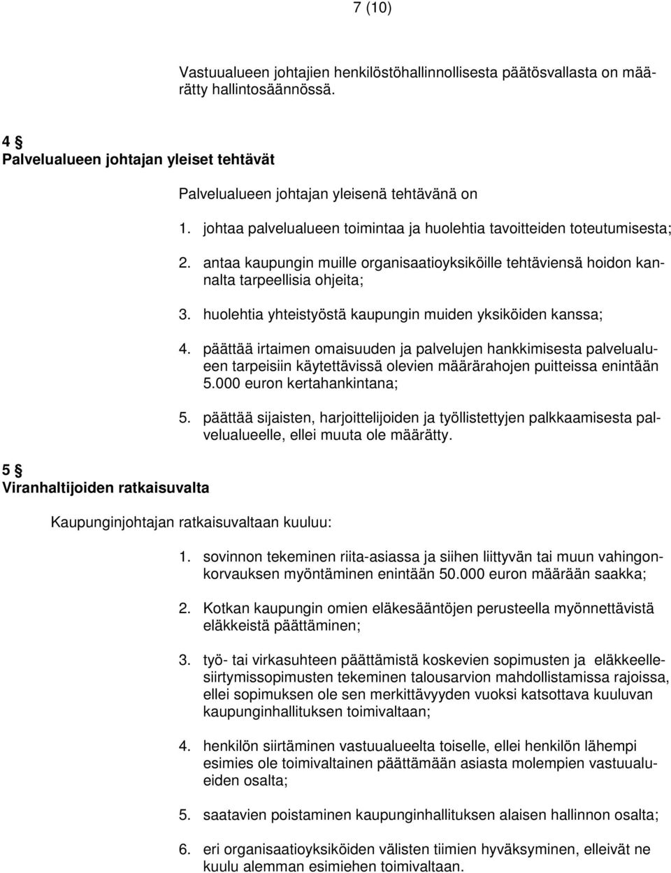 antaa kaupungin muille organisaatioyksiköille tehtäviensä hoidon kannalta tarpeellisia ohjeita; 3. huolehtia yhteistyöstä kaupungin muiden yksiköiden kanssa; 4.