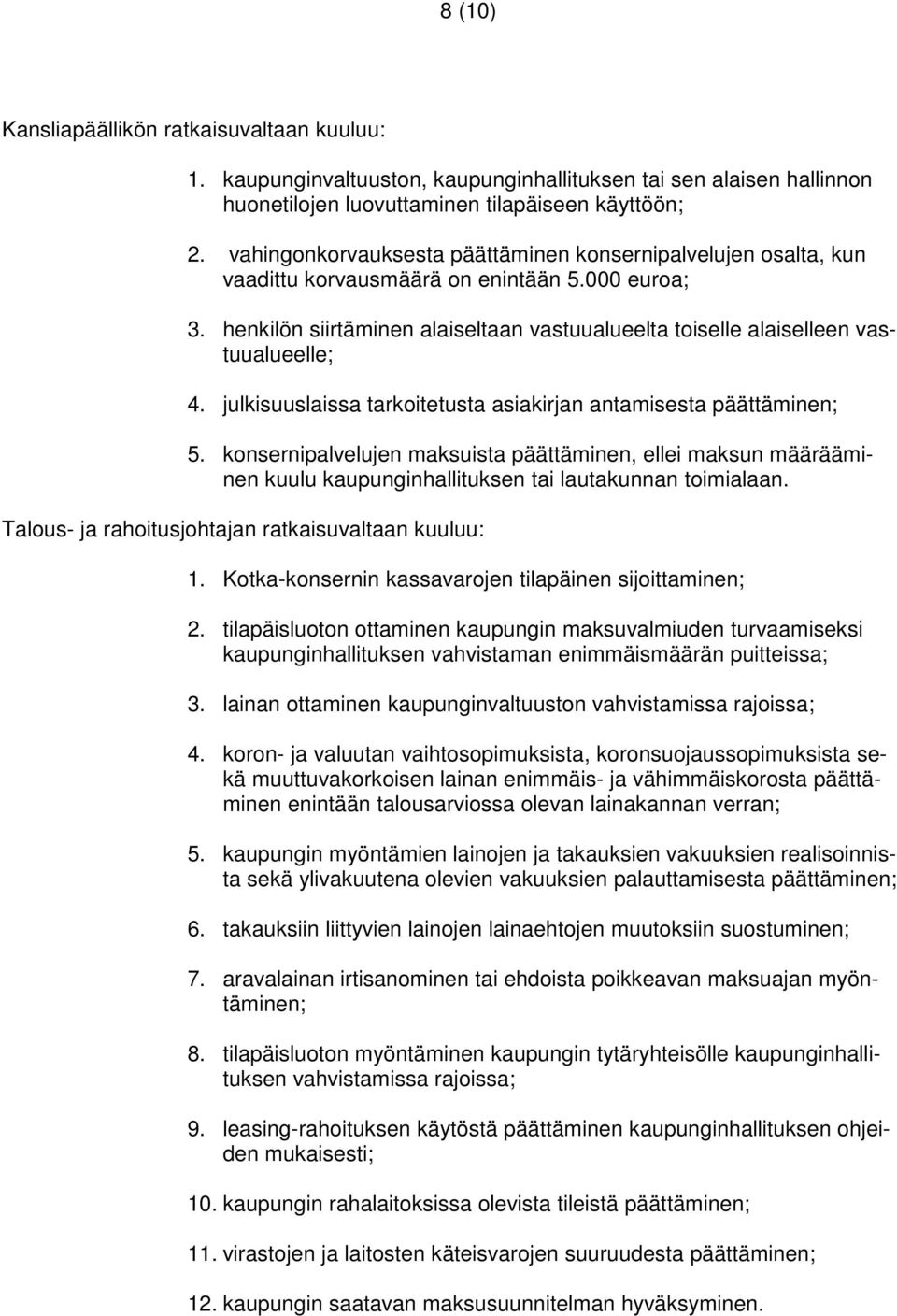 henkilön siirtäminen alaiseltaan vastuualueelta toiselle alaiselleen vastuualueelle; 4. julkisuuslaissa tarkoitetusta asiakirjan antamisesta päättäminen; 5.