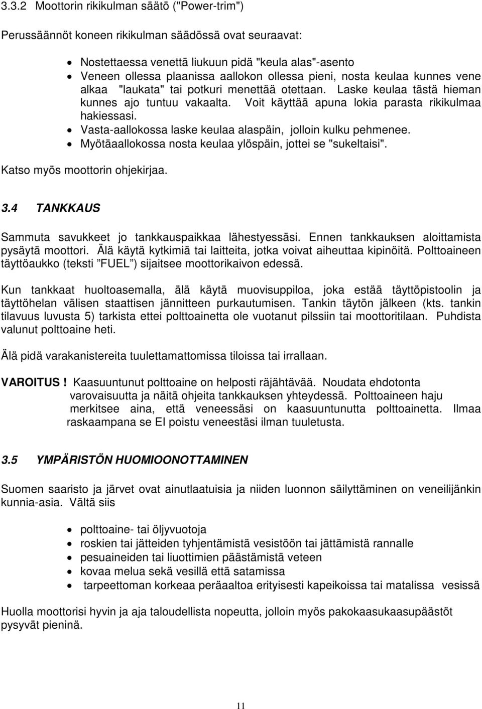 Vasta-aallokossa laske keulaa alaspäin, jolloin kulku pehmenee. Myötäaallokossa nosta keulaa ylöspäin, jottei se "sukeltaisi". Katso myös moottorin ohjekirjaa. 3.