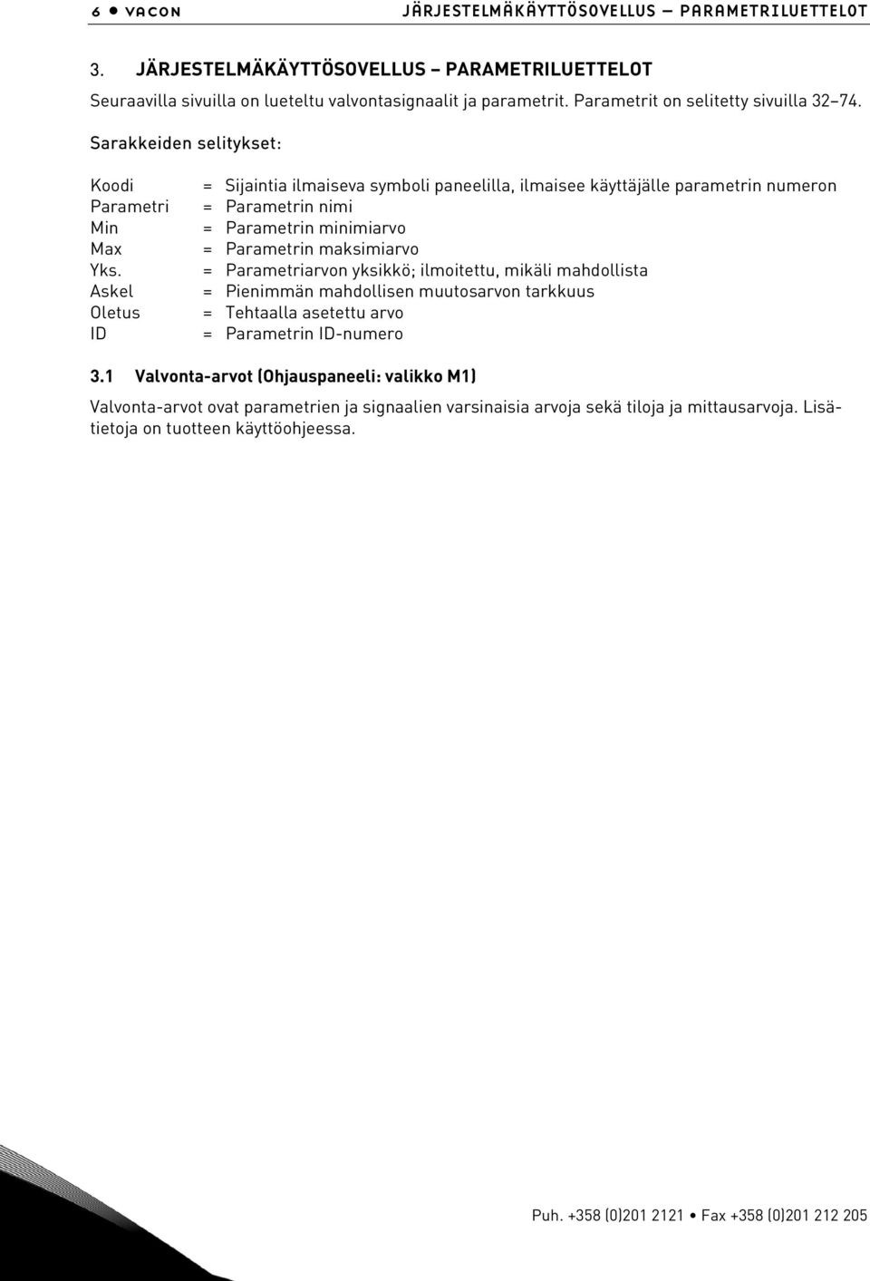 Askel Oletus ID = Sijaintia ilmaiseva symboli paneelilla, ilmaisee käyttäjälle parametrin numeron = Parametrin nimi = Parametrin minimiarvo = Parametrin maksimiarvo = Parametriarvon yksikkö;