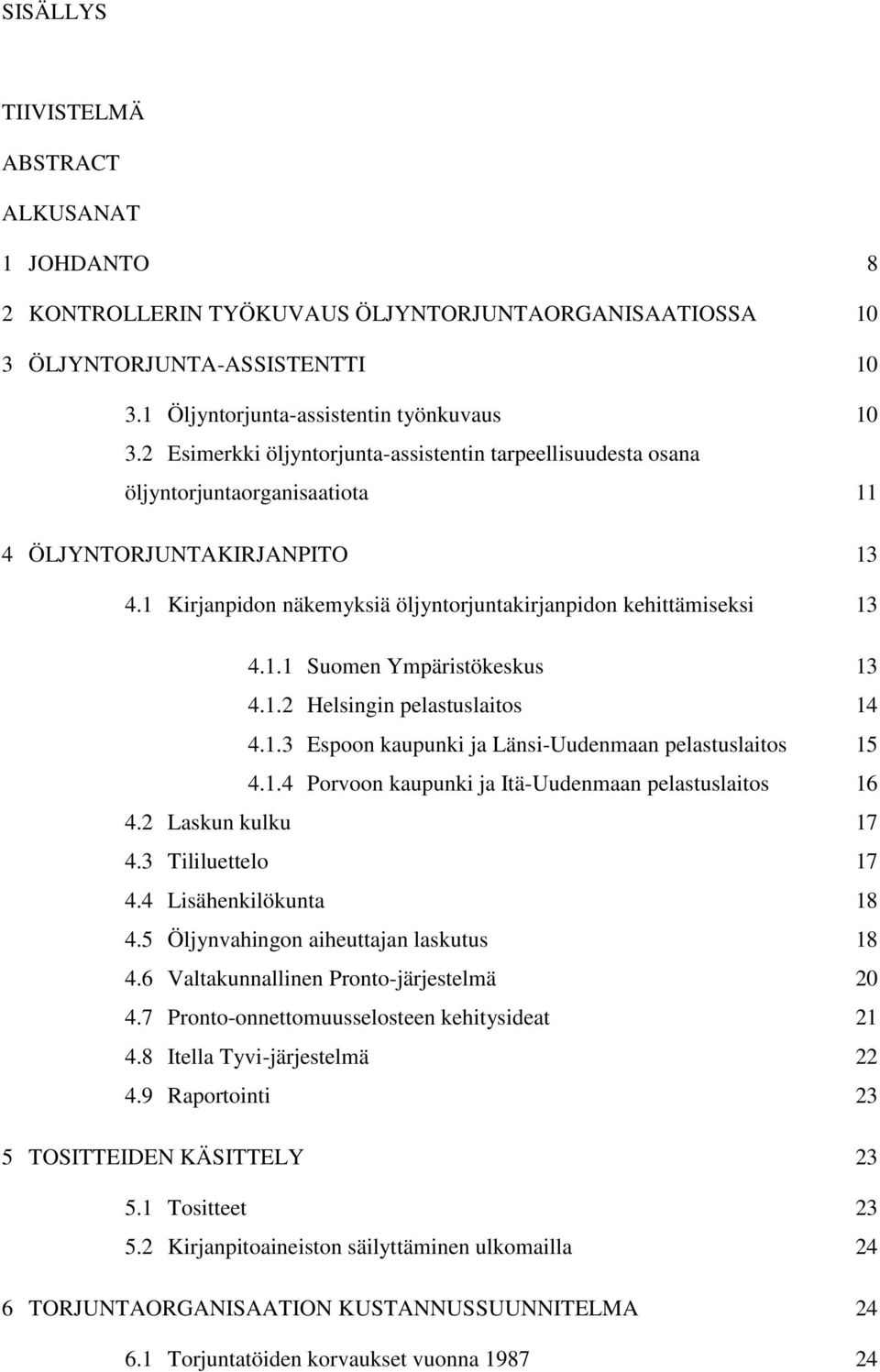 1.2 Helsingin pelastuslaitos 14 4.1.3 Espoon kaupunki ja Länsi-Uudenmaan pelastuslaitos 15 4.1.4 Porvoon kaupunki ja Itä-Uudenmaan pelastuslaitos 16 4.2 Laskun kulku 17 4.3 Tililuettelo 17 4.