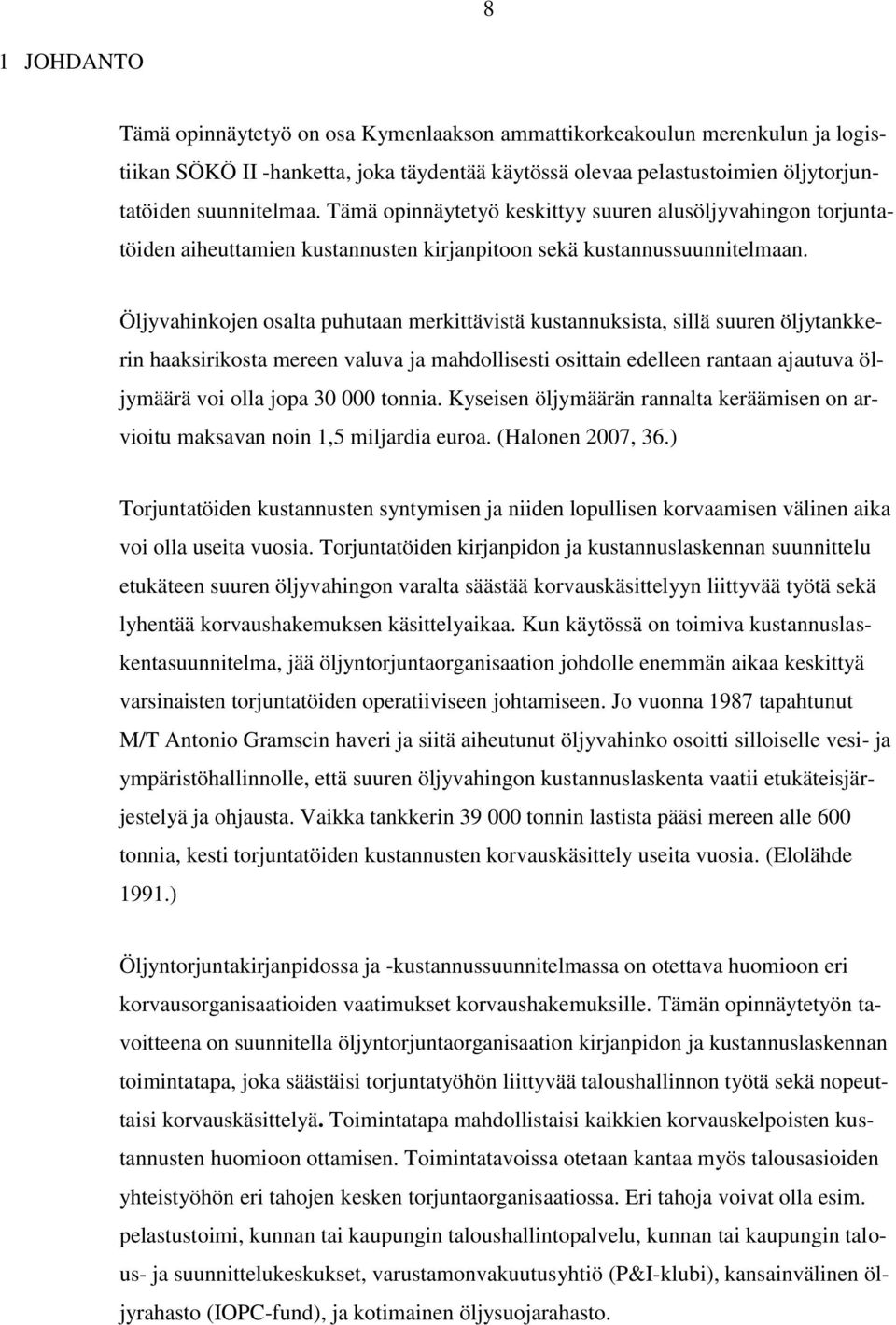 Öljyvahinkojen osalta puhutaan merkittävistä kustannuksista, sillä suuren öljytankkerin haaksirikosta mereen valuva ja mahdollisesti osittain edelleen rantaan ajautuva öljymäärä voi olla jopa 30 000