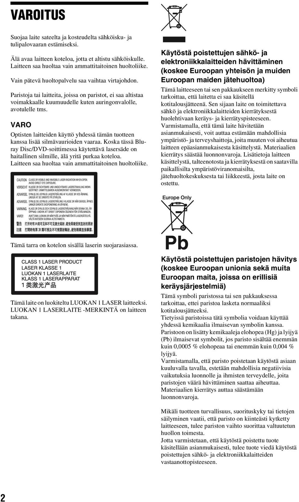 Paristoja tai laitteita, joissa on paristot, ei saa altistaa voimakkaalle kuumuudelle kuten auringonvalolle, avotulelle tms.