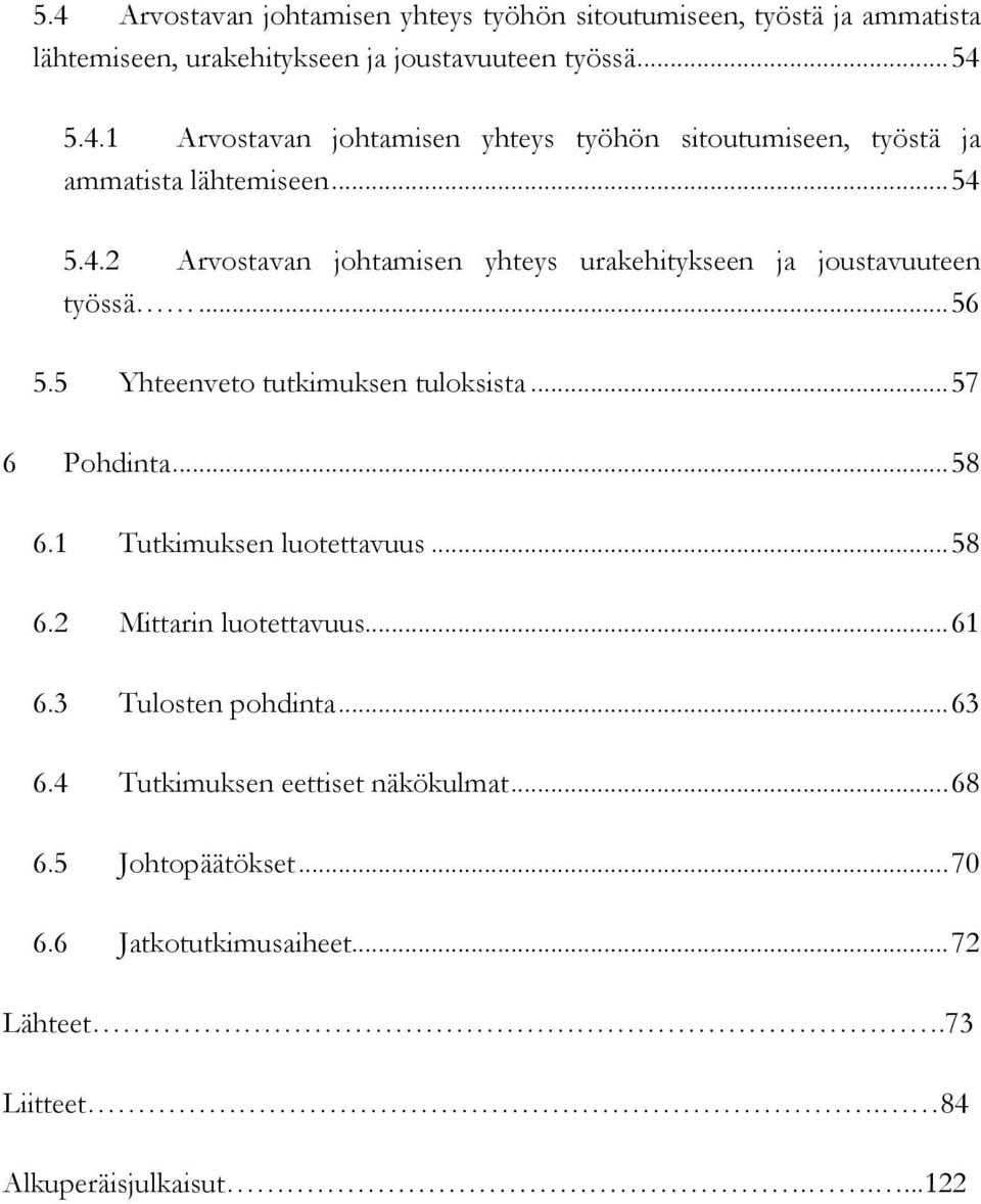 1 Tutkimuksen luotettavuus... 58 6.2 Mittarin luotettavuus... 61 6.3 Tulosten pohdinta... 63 6.4 Tutkimuksen eettiset näkökulmat... 68 6.