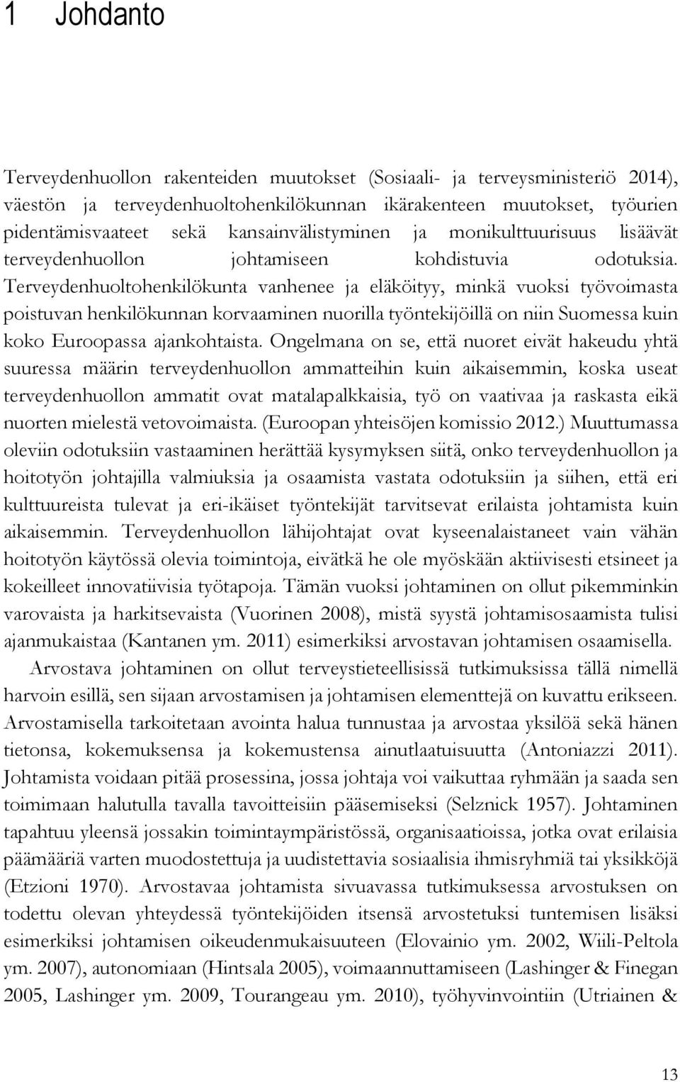 Terveydenhuoltohenkilökunta vanhenee ja eläköityy, minkä vuoksi työvoimasta poistuvan henkilökunnan korvaaminen nuorilla työntekijöillä on niin Suomessa kuin koko Euroopassa ajankohtaista.