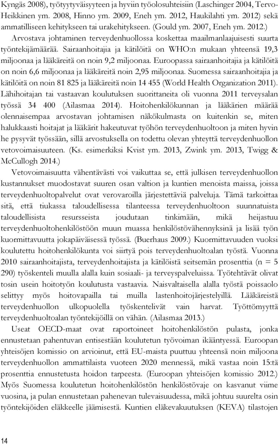 Sairaanhoitajia ja kätilöitä on WHO:n mukaan yhteensä 19,3 miljoonaa ja lääkäreitä on noin 9,2 miljoonaa.