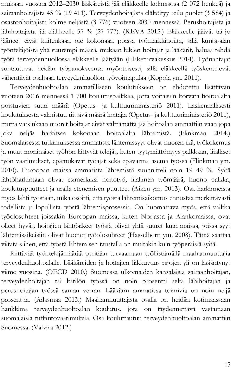 ) Eläkkeelle jäävät tai jo jääneet eivät kuitenkaan ole kokonaan poissa työmarkkinoilta, sillä kunta-alan työntekijöistä yhä suurempi määrä, mukaan lukien hoitajat ja lääkärit, haluaa tehdä työtä