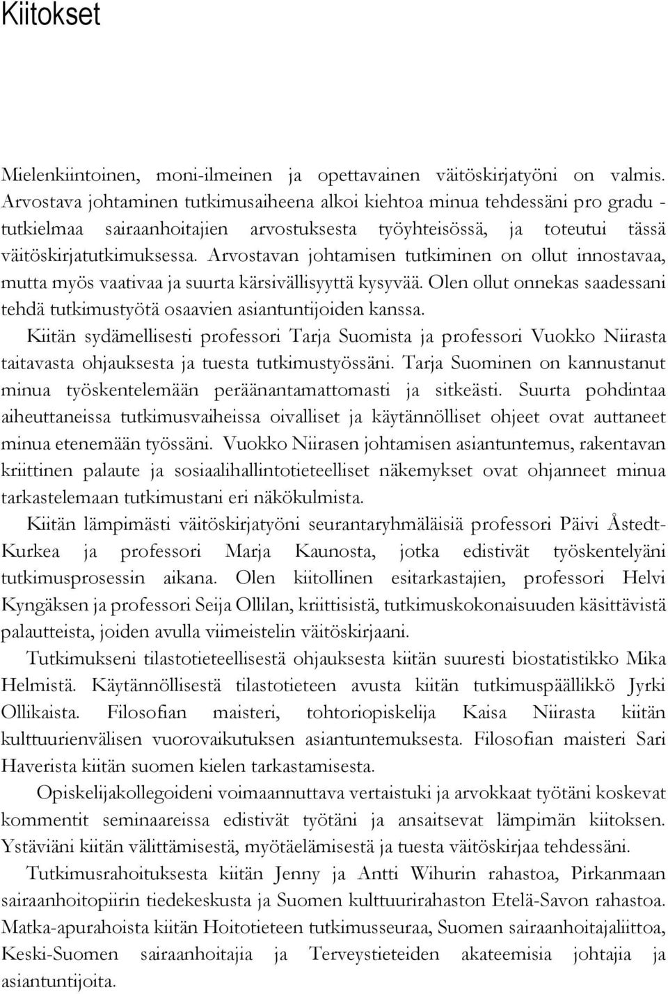 Arvostavan johtamisen tutkiminen on ollut innostavaa, mutta myös vaativaa ja suurta kärsivällisyyttä kysyvää. Olen ollut onnekas saadessani tehdä tutkimustyötä osaavien asiantuntijoiden kanssa.