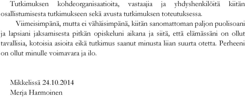 Viimeisimpänä, mutta ei vähäisimpänä, kiitän sanomattoman paljon puolisoani ja lapsiani jaksamisesta pitkän