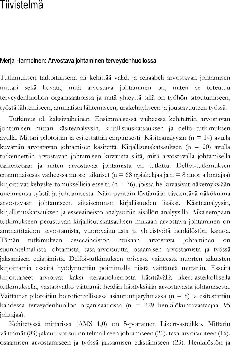 Tutkimus oli kaksivaiheinen. Ensimmäisessä vaiheessa kehitettiin arvostavan johtamisen mittari käsiteanalyysin, kirjallisuuskatsauksen ja delfoi-tutkimuksen avulla.