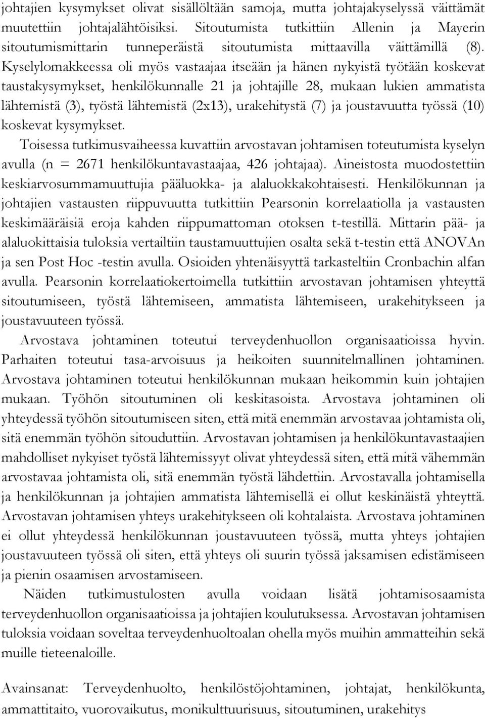 Kyselylomakkeessa oli myös vastaajaa itseään ja hänen nykyistä työtään koskevat taustakysymykset, henkilökunnalle 21 ja johtajille 28, mukaan lukien ammatista lähtemistä (3), työstä lähtemistä