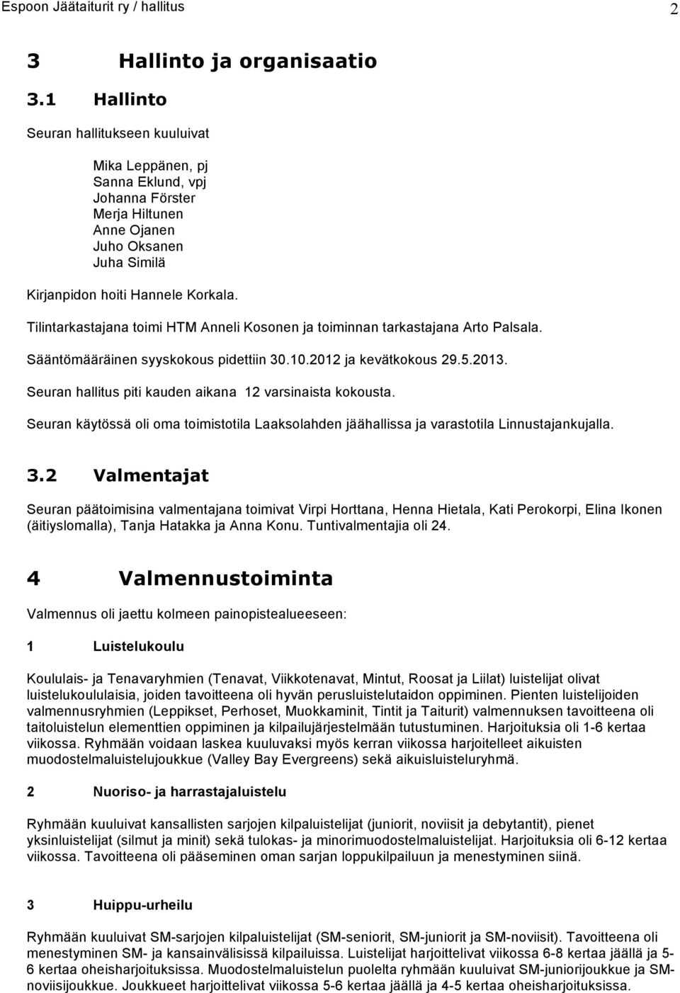 Tilintarkastajana toimi HTM Anneli Kosonen ja toiminnan tarkastajana Arto Palsala. Sääntömääräinen syyskoko pidettiin 30.10.2012 ja kevätkoko 29.5.2013.