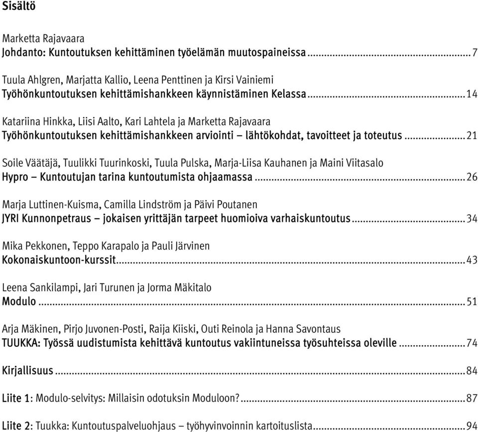 ..14 Katariina Hinkka, Liisi Aalto, Kari Lahtela ja Marketta Rajavaara Työhönkuntoutuksen kehittämishankkeen arviointi lähtökohdat, tavoitteet ja toteutus.