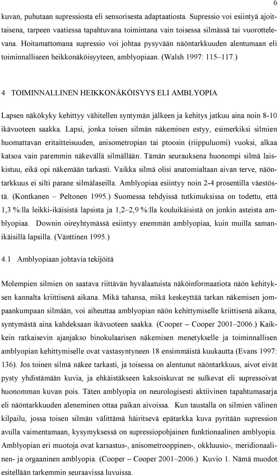 ) 4 TOIMINNALLINEN HEIKKONÄKÖISYYS ELI AMBLYOPIA Lapsen näkökyky kehittyy vähitellen syntymän jälkeen ja kehitys jatkuu aina noin 8-10 ikävuoteen saakka.