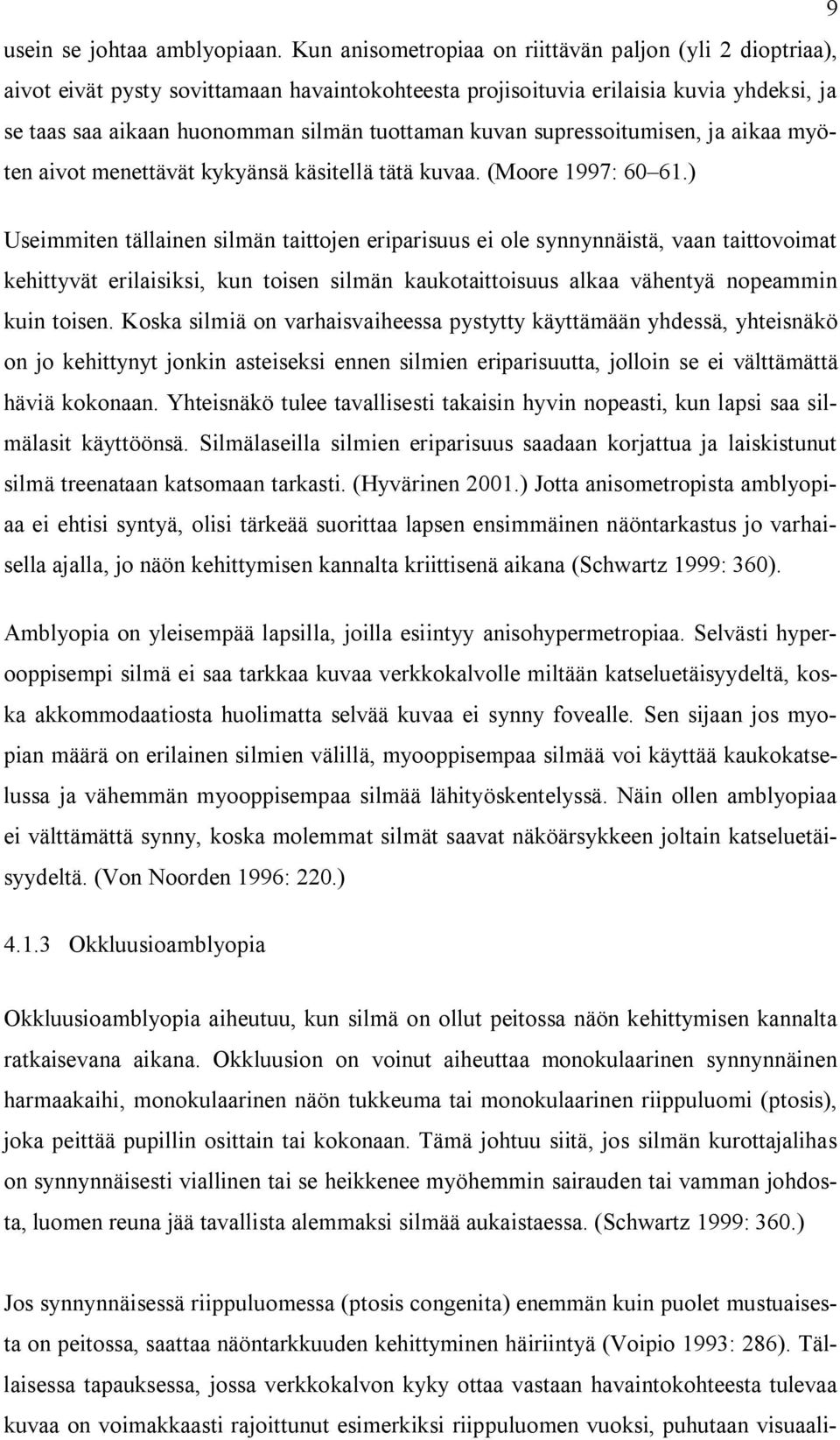 supressoitumisen, ja aikaa myöten aivot menettävät kykyänsä käsitellä tätä kuvaa. (Moore 1997: 60 61.