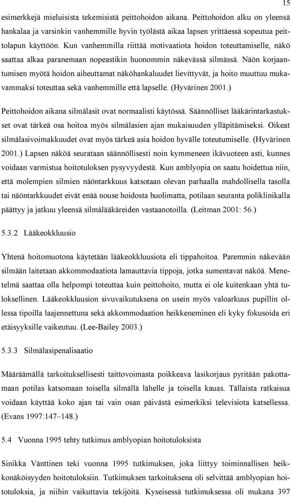 Näön korjaantumisen myötä hoidon aiheuttamat näköhankaluudet lievittyvät, ja hoito muuttuu mukavammaksi toteuttaa sekä vanhemmille että lapselle. (Hyvärinen 2001.