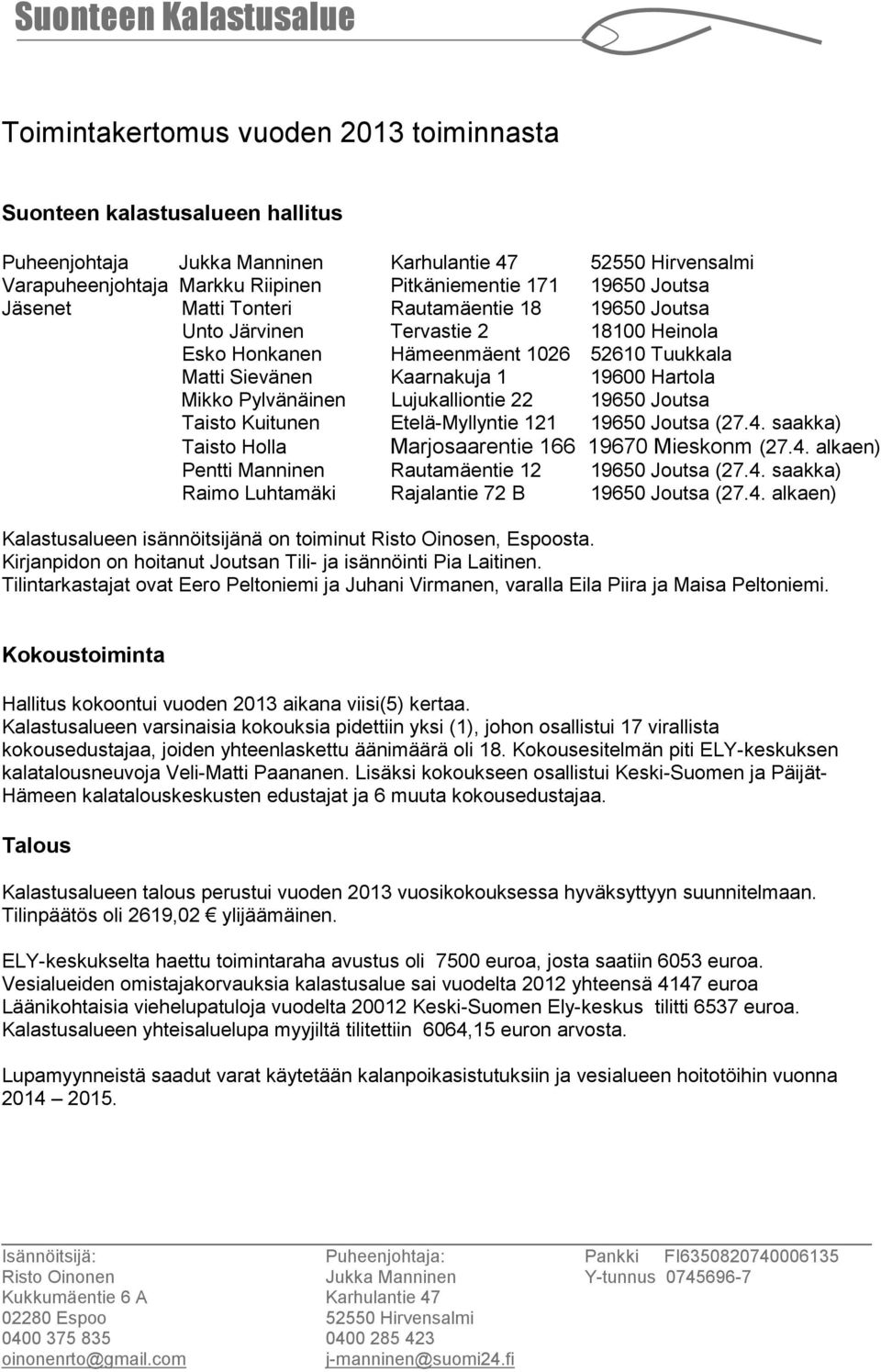 Pylvänäinen Lujukalliontie 22 19650 Joutsa Taisto Kuitunen Etelä-Myllyntie 121 19650 Joutsa (27.4. saakka) Taisto Holla Marjosaarentie 166 19670 Mieskonm (27.4. alkaen) Pentti Manninen Rautamäentie 12 19650 Joutsa (27.