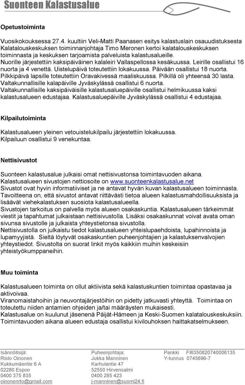 kalastusalueille. Nuorille järjestettiin kaksipäiväinen kalaleiri Vallaspellossa kesäkuussa. Leirille osallistui 16 nuorta ja 4 venettä. Uistelupäivä toteutettiin lokakuussa.