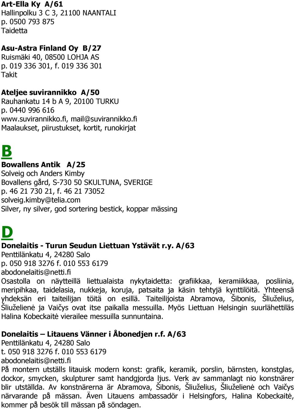 fi Maalaukset, piirustukset, kortit, runokirjat B Bowallens Antik A/25 Solveig och Anders Kimby Bovallens gård, S-730 50 SKULTUNA, SVERIGE p. 46 21 730 21, f. 46 21 73052 solveig.kimby@telia.