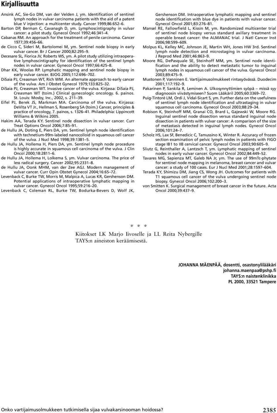 An approach for the treatment of penile carcinoma. Cancer 1977;39:456 66. de Cicco C, Sideri M, Bartolomei M, ym. Sentinel node biopsy in early vulvar cancer. Br J Cancer 2000;82:295 9.