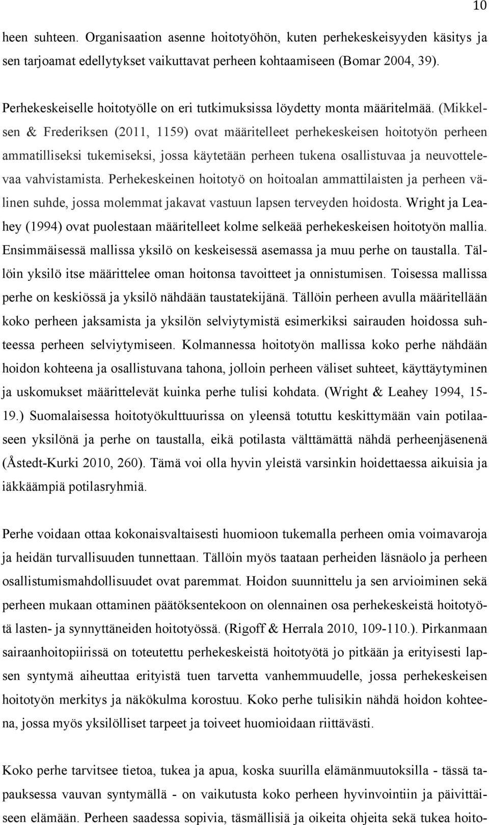 (Mikkelsen & Frederiksen (2011, 1159) ovat määritelleet perhekeskeisen hoitotyön perheen ammatilliseksi tukemiseksi, jossa käytetään perheen tukena osallistuvaa ja neuvottelevaa vahvistamista.
