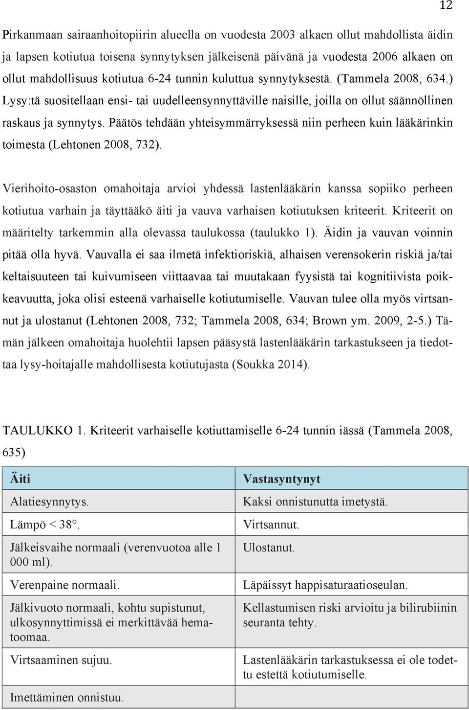 Päätös tehdään yhteisymmärryksessä niin perheen kuin lääkärinkin toimesta (Lehtonen 2008, 732).