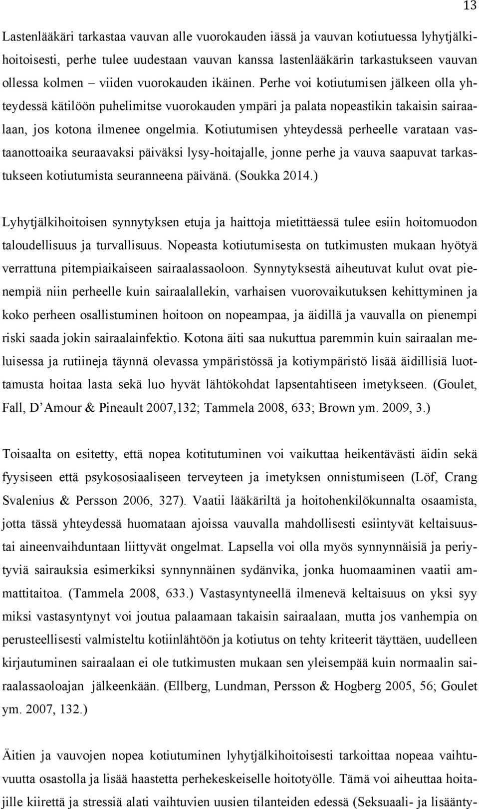 Kotiutumisen yhteydessä perheelle varataan vastaanottoaika seuraavaksi päiväksi lysy-hoitajalle, jonne perhe ja vauva saapuvat tarkastukseen kotiutumista seuranneena päivänä. (Soukka 2014.