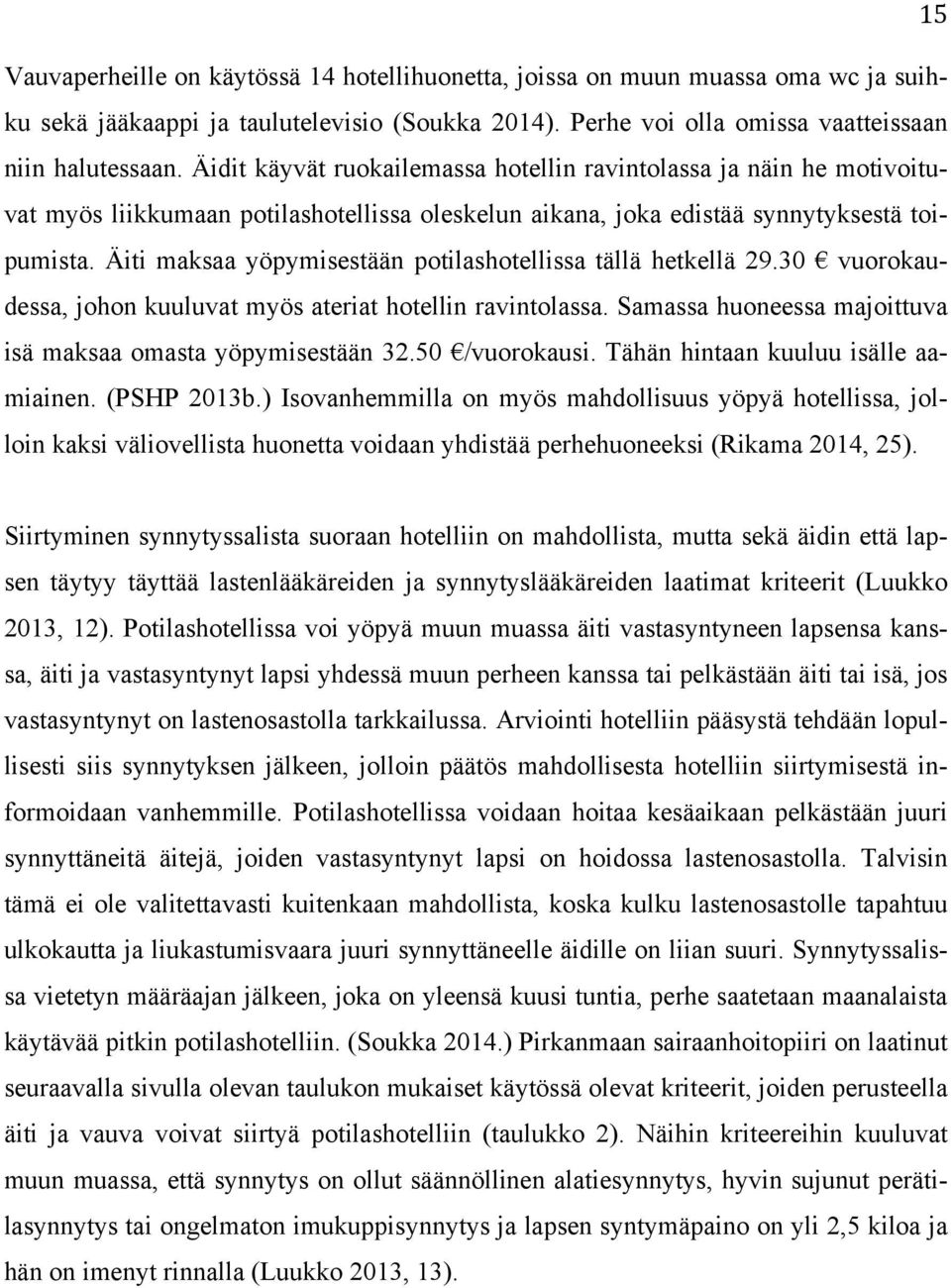 Äiti maksaa yöpymisestään potilashotellissa tällä hetkellä 29.30 vuorokaudessa, johon kuuluvat myös ateriat hotellin ravintolassa. Samassa huoneessa majoittuva isä maksaa omasta yöpymisestään 32.