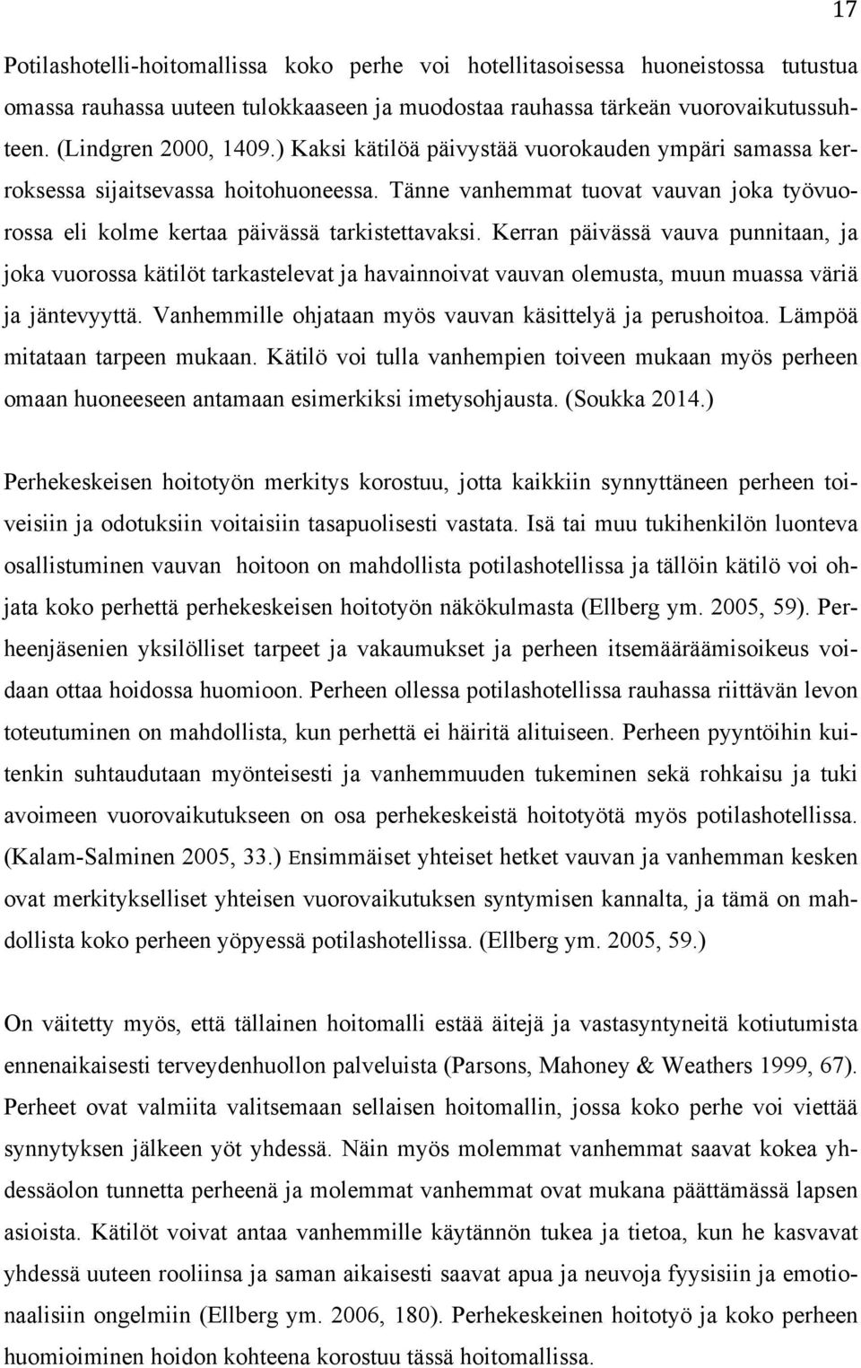 Kerran päivässä vauva punnitaan, ja joka vuorossa kätilöt tarkastelevat ja havainnoivat vauvan olemusta, muun muassa väriä ja jäntevyyttä. Vanhemmille ohjataan myös vauvan käsittelyä ja perushoitoa.