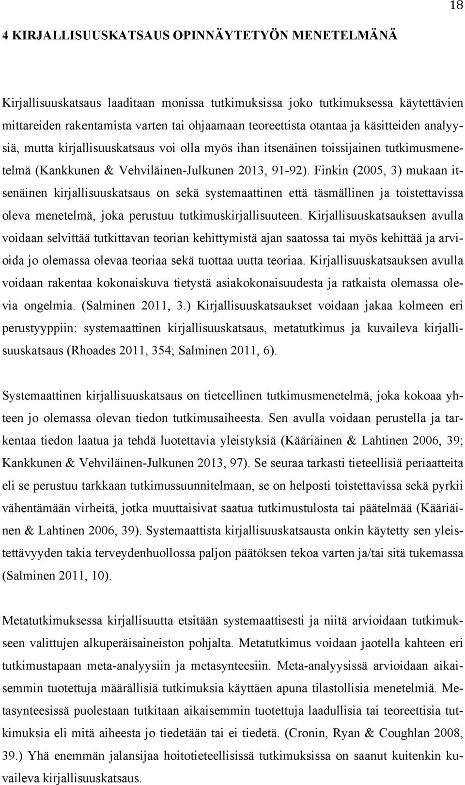 Finkin (2005, 3) mukaan itsenäinen kirjallisuuskatsaus on sekä systemaattinen että täsmällinen ja toistettavissa oleva menetelmä, joka perustuu tutkimuskirjallisuuteen.