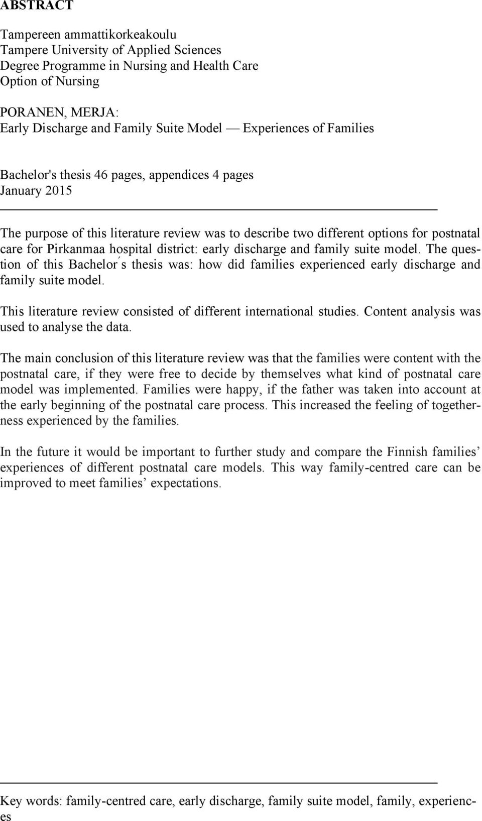 hospital district: early discharge and family suite model. The question of this Bachelor ś thesis was: how did families experienced early discharge and family suite model.