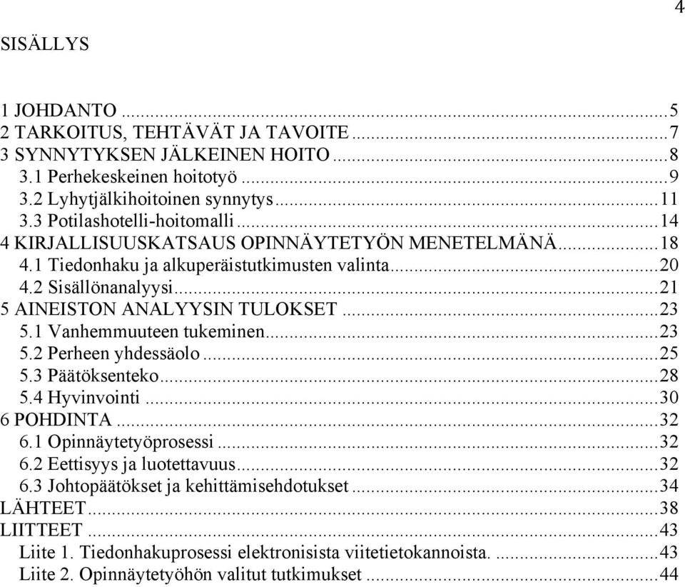 .. 21 5 AINEISTON ANALYYSIN TULOKSET... 23 5.1 Vanhemmuuteen tukeminen... 23 5.2 Perheen yhdessäolo... 25 5.3 Päätöksenteko... 28 5.4 Hyvinvointi... 30 6 POHDINTA... 32 6.