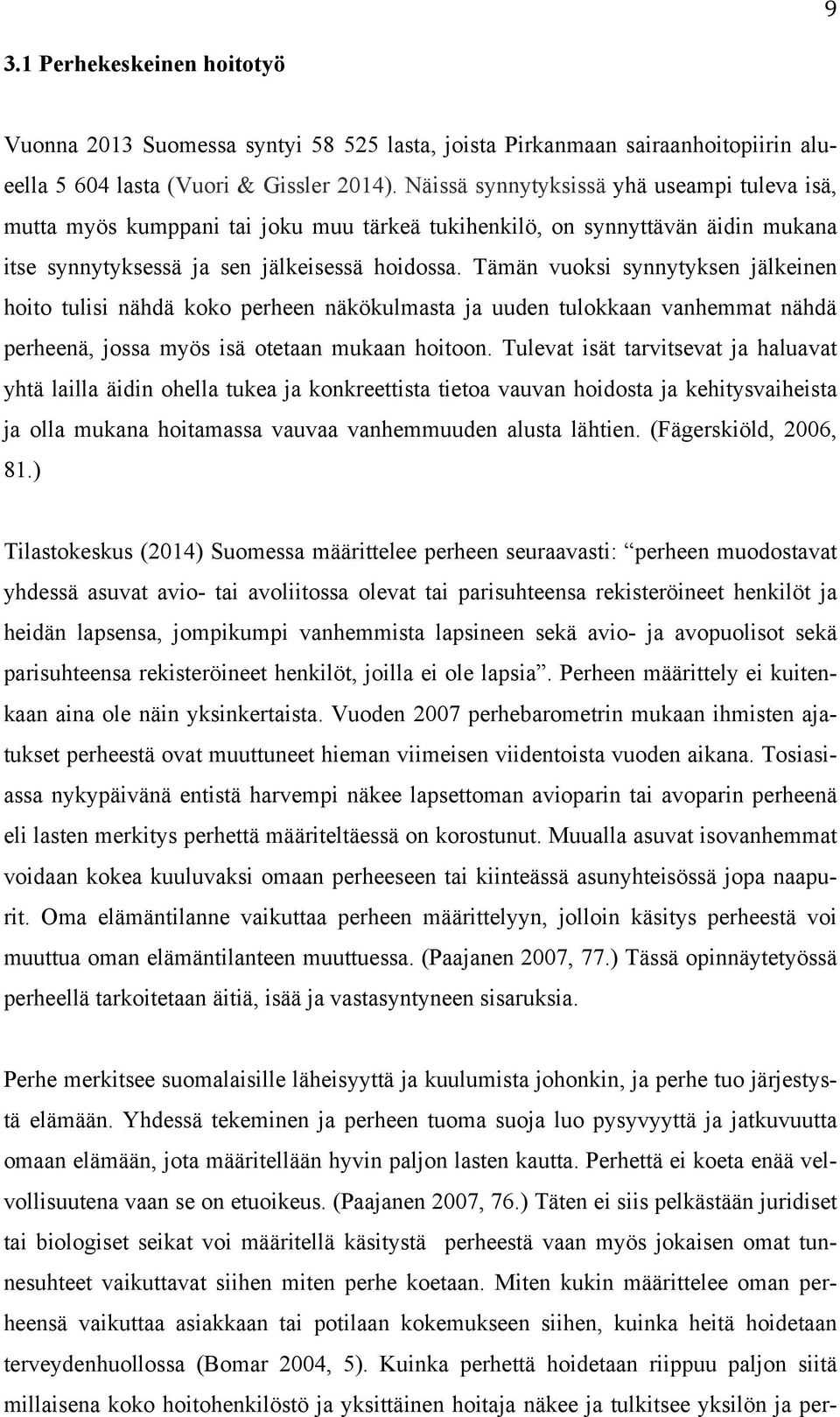 Tämän vuoksi synnytyksen jälkeinen hoito tulisi nähdä koko perheen näkökulmasta ja uuden tulokkaan vanhemmat nähdä perheenä, jossa myös isä otetaan mukaan hoitoon.