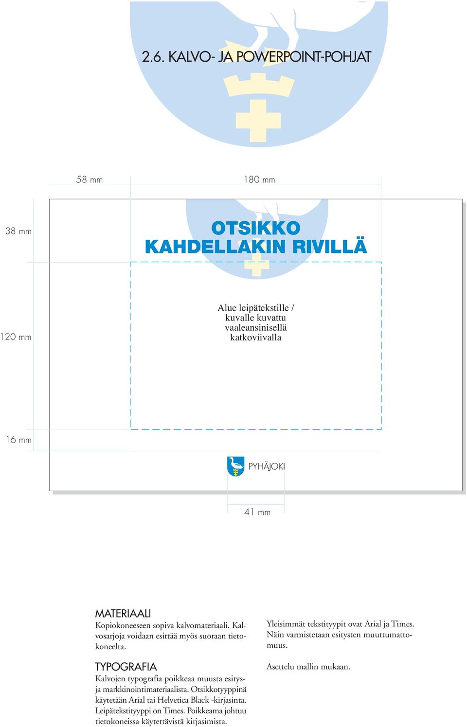 TYPOGRAFIA Kalvojen typografia poikkeaa muusta esitysja markkinointimateriaalista. Otsikkotyyppinä käytetään Arial tai Helvetica Black -kirjasinta.