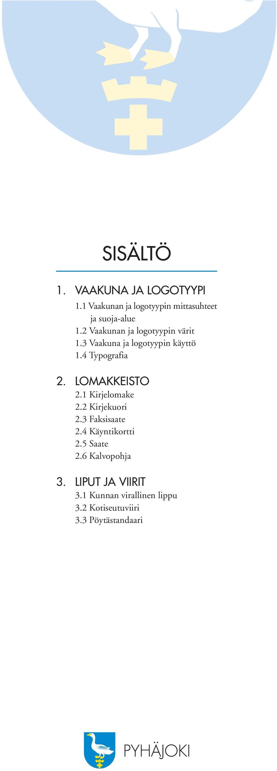 LOMAKKEISTO 2.1 Kirjelomake 2.2 Kirjekuori 2.3 Faksisaate 2.4 Käyntikortti 2.5 Saate 2.