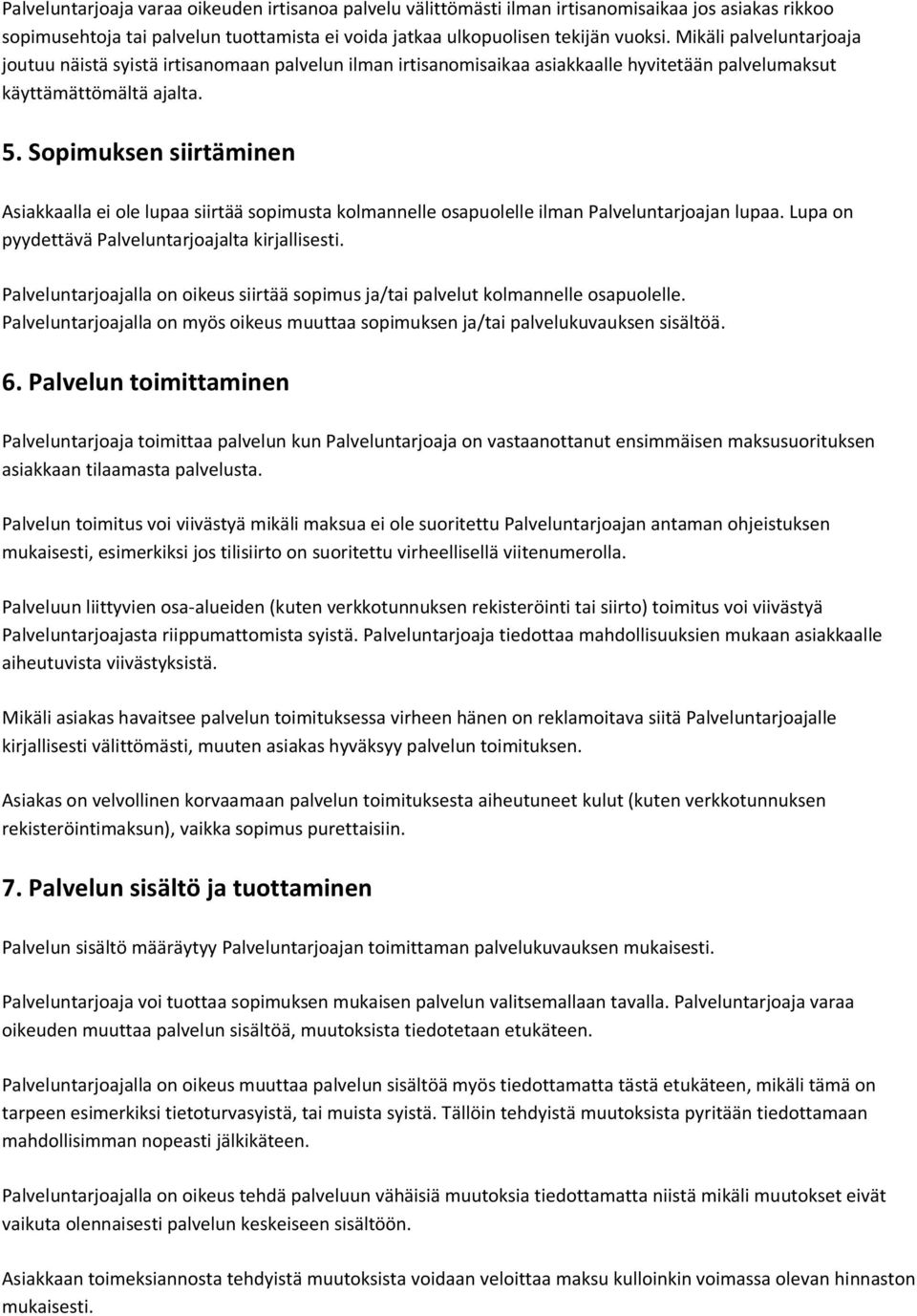 Sopimuksen siirtäminen Asiakkaalla ei ole lupaa siirtää sopimusta kolmannelle osapuolelle ilman Palveluntarjoajan lupaa. Lupa on pyydettävä Palveluntarjoajalta kirjallisesti.