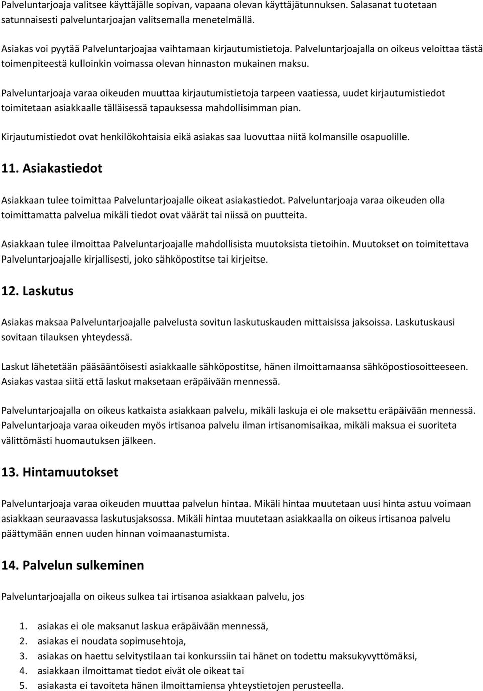 Palveluntarjoaja varaa oikeuden muuttaa kirjautumistietoja tarpeen vaatiessa, uudet kirjautumistiedot toimitetaan asiakkaalle tälläisessä tapauksessa mahdollisimman pian.