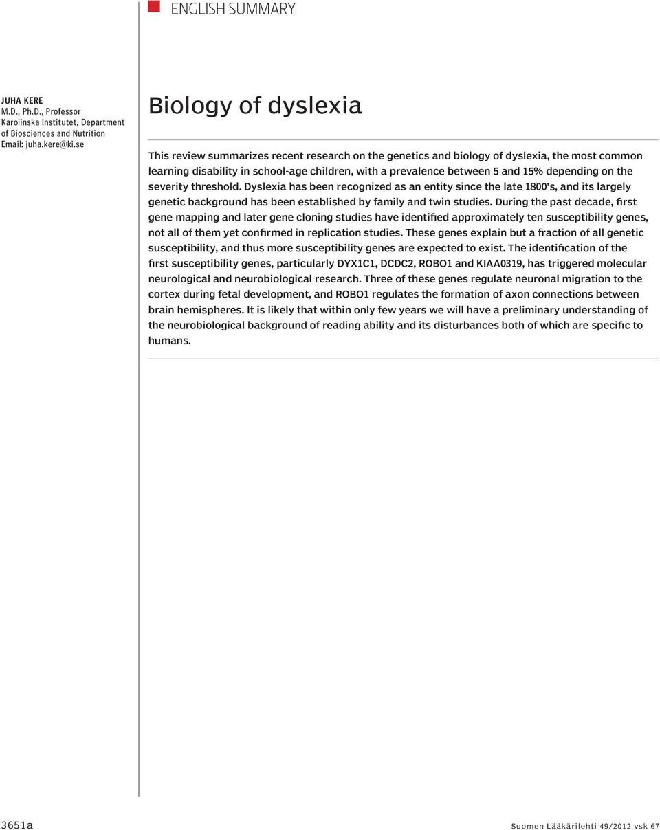 depending on the severity threshold. Dyslexia has been recognized as an entity since the late 1800 s, and its largely genetic background has been established by family and twin studies.