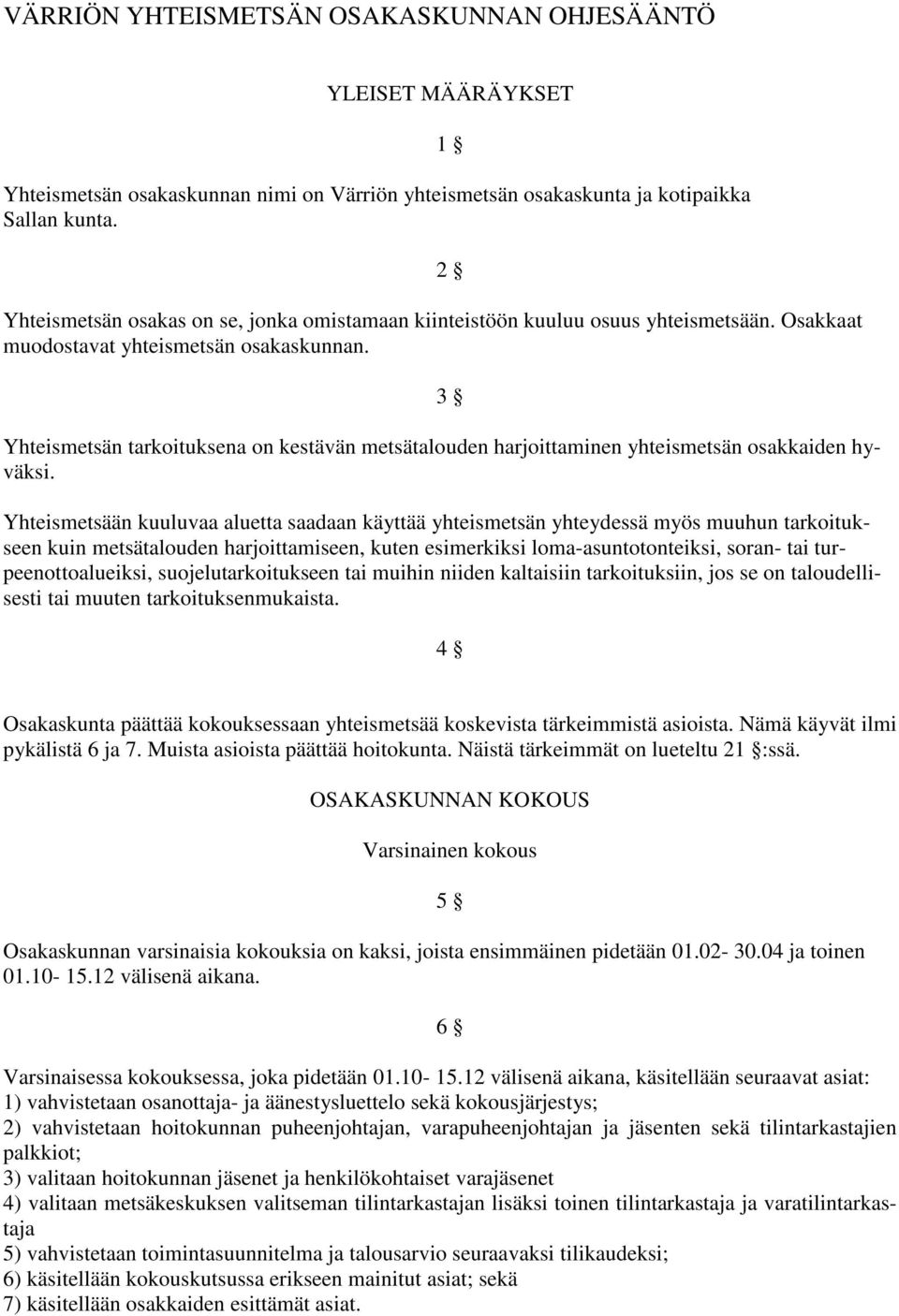 1 2 3 Yhteismetsän tarkoituksena on kestävän metsätalouden harjoittaminen yhteismetsän osakkaiden hyväksi.