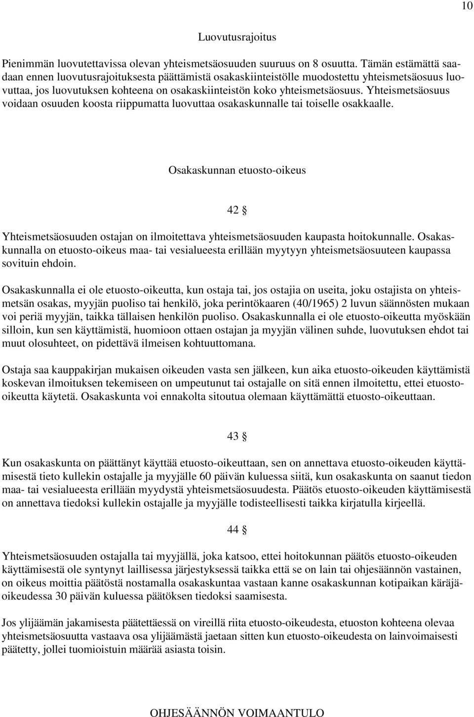 Yhteismetsäosuus voidaan osuuden koosta riippumatta luovuttaa osakaskunnalle tai toiselle osakkaalle.