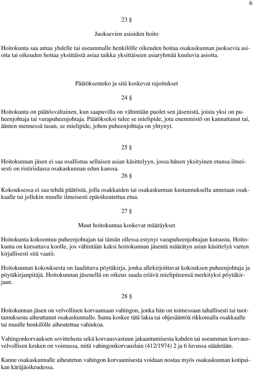 Päätöksenteko ja sitä koskevat rajoitukset 24 Hoitokunta on päätösvaltainen, kun saapuvilla on vähintään puolet sen jäsenistä, joista yksi on puheenjohtaja tai varapuheenjohtaja.