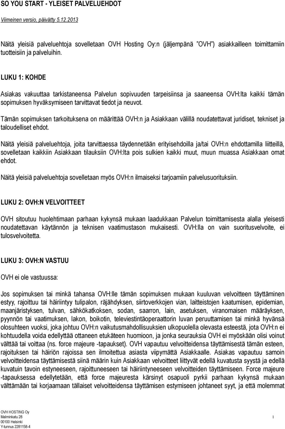 LUKU 1: KOHDE Asiakas vakuuttaa tarkistaneensa Palvelun sopivuuden tarpeisiinsa ja saaneensa OVH:lta kaikki tämän sopimuksen hyväksymiseen tarvittavat tiedot ja neuvot.